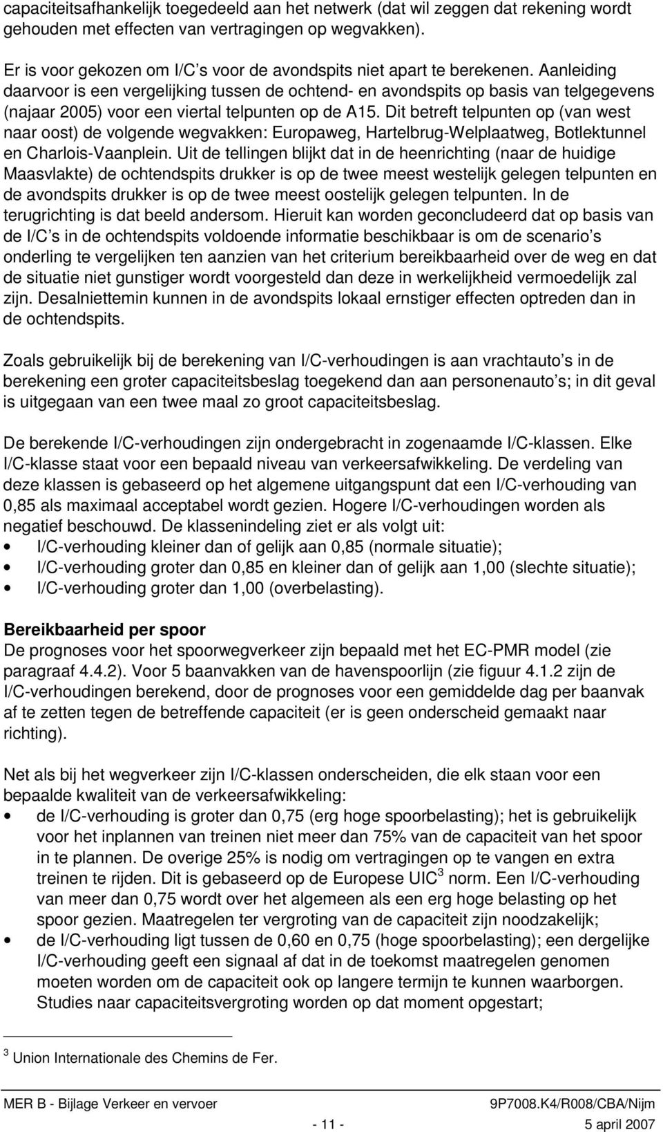 Aanleiding daarvoor is een vergelijking tussen de ochtend- en avondspits op basis van telgegevens (najaar 2005) voor een viertal telpunten op de A15.