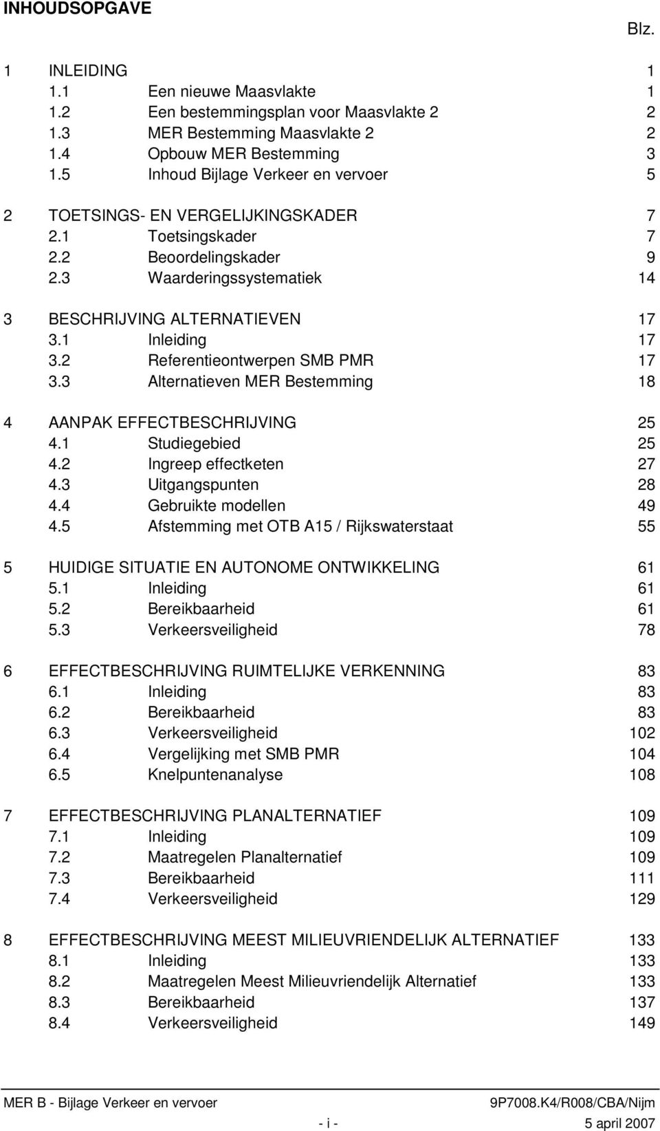 1 Inleiding 17 3.2 Referentieontwerpen SMB PMR 17 3.3 Alternatieven MER Bestemming 18 4 AANPAK EFFECTBESCHRIJVING 25 4.1 Studiegebied 25 4.2 Ingreep effectketen 27 4.3 Uitgangspunten 28 4.