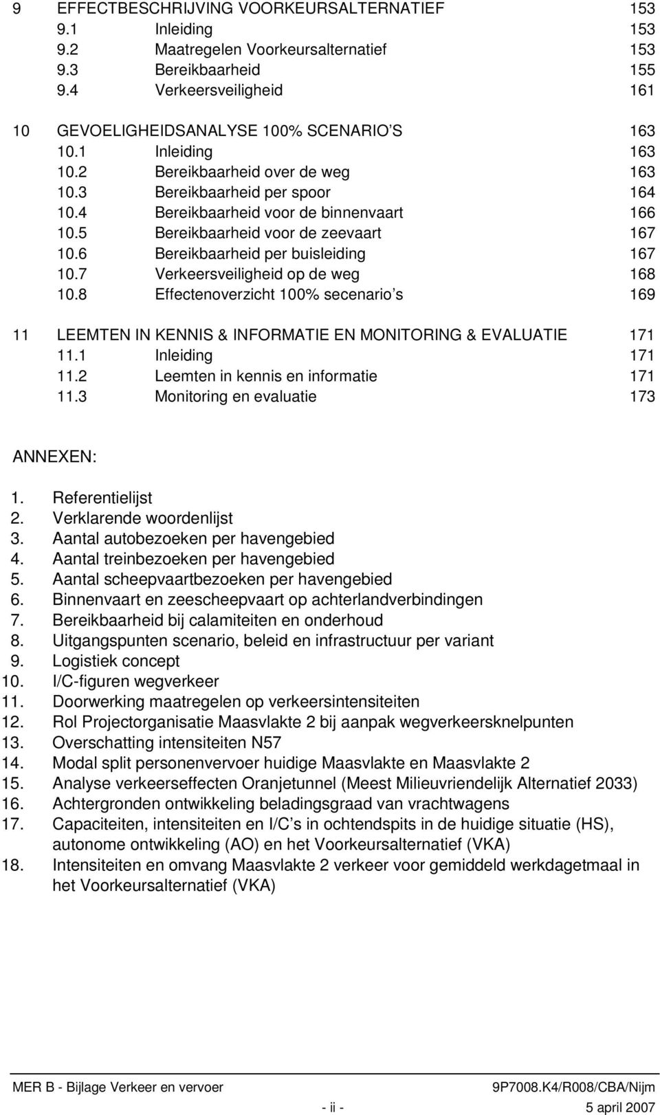 4 Bereikbaarheid voor de binnenvaart 166 10.5 Bereikbaarheid voor de zeevaart 167 10.6 Bereikbaarheid per buisleiding 167 10.7 Verkeersveiligheid op de weg 168 10.