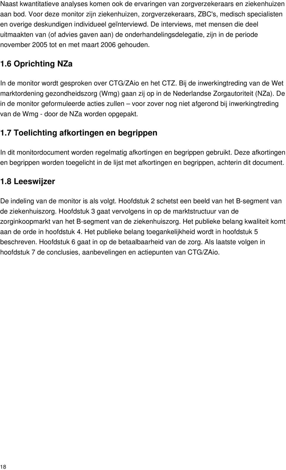 De interviews, met mensen die deel uitmaakten van (of advies gaven aan) de onderhandelingsdelegatie, zijn in de periode november 2005 tot en met maart 2006 gehouden. 1.