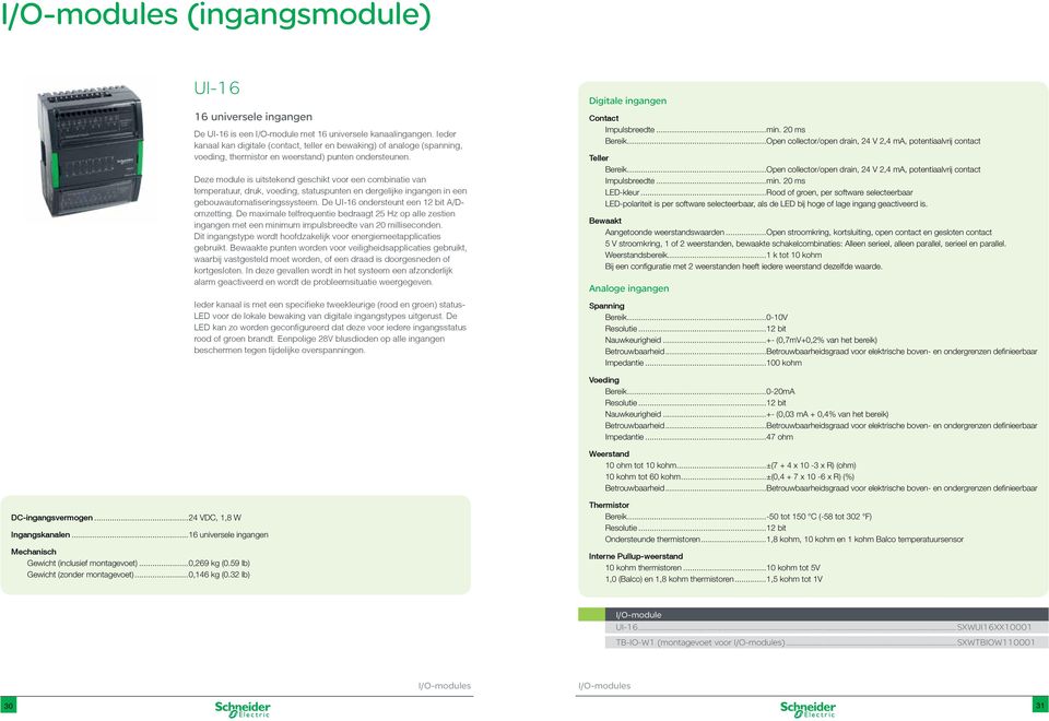 Deze module is uitstekend geschikt voor een combinatie van temperatuur, druk, voeding, statuspunten en dergelijke ingangen in een gebouwautomatiseringssysteem.