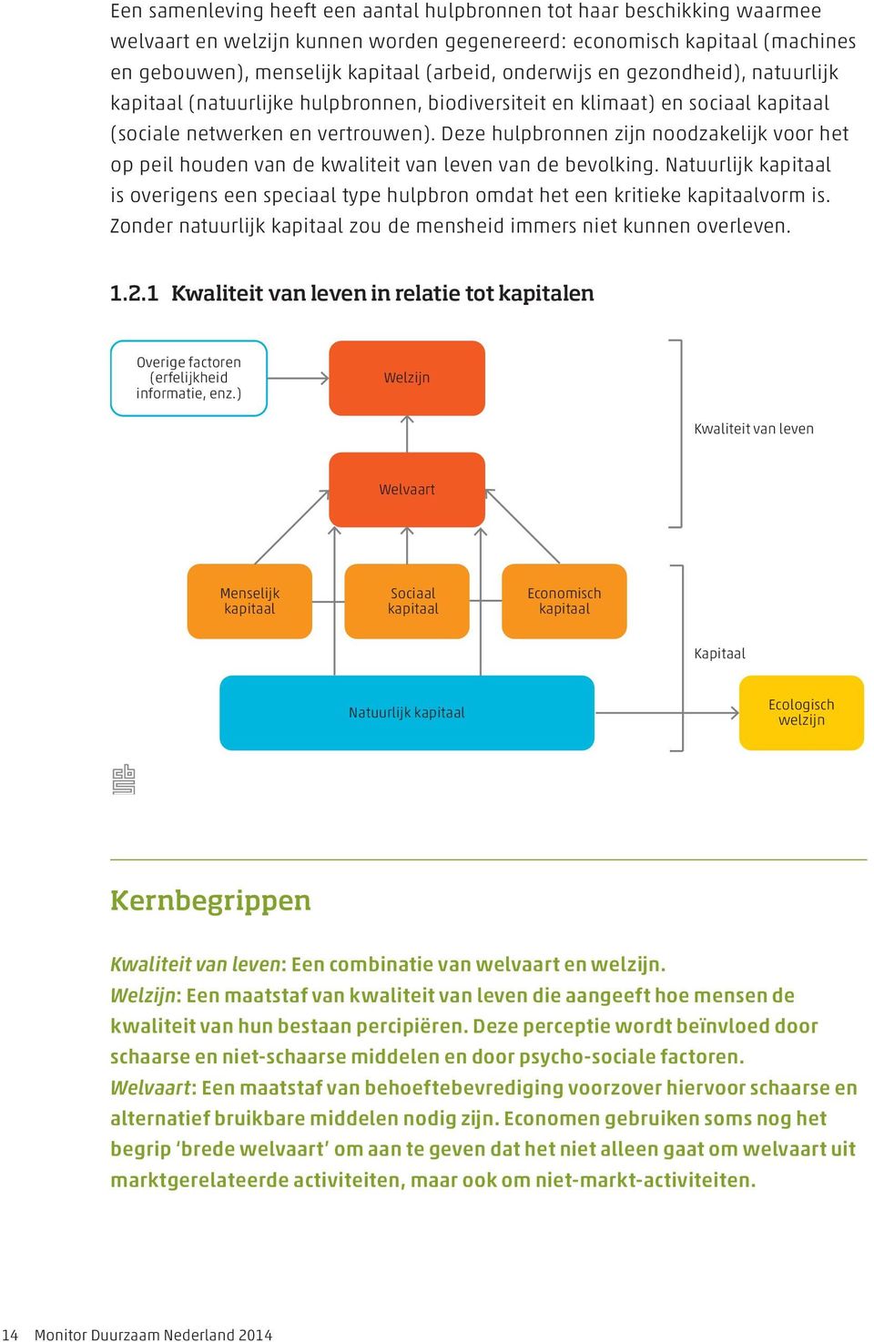 Deze hulpbronnen zijn noodzakelijk voor het op peil houden van de kwaliteit van leven van de bevolking.