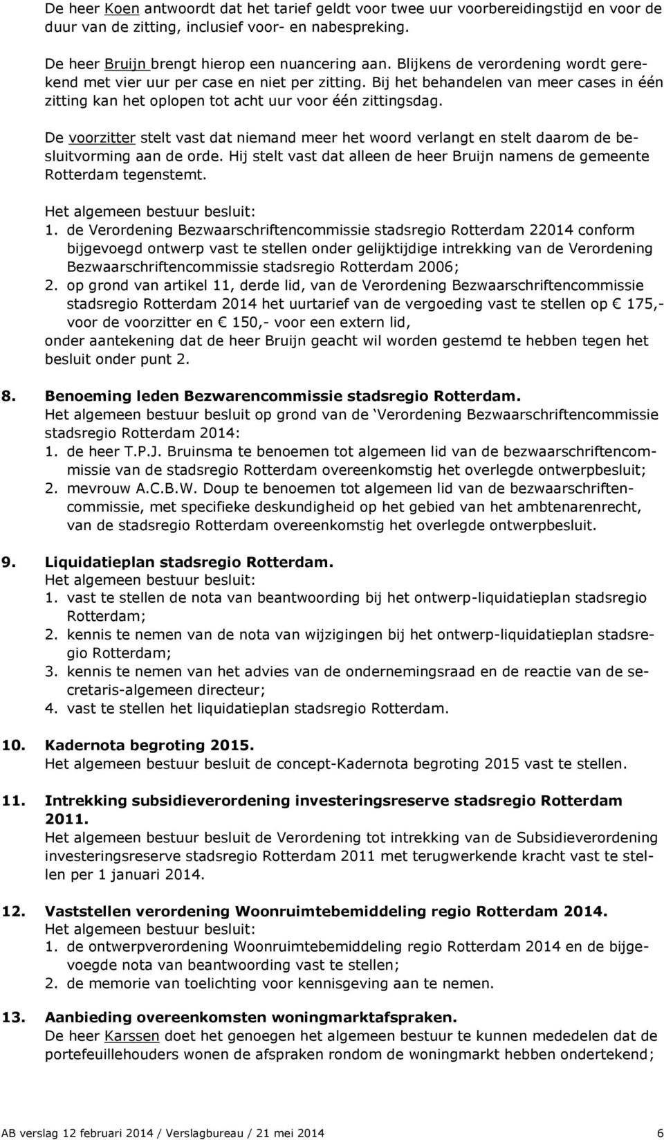 De voorzitter stelt vast dat niemand meer het woord verlangt en stelt daarom de besluitvorming aan de orde. Hij stelt vast dat alleen de heer Bruijn namens de gemeente Rotterdam tegenstemt.