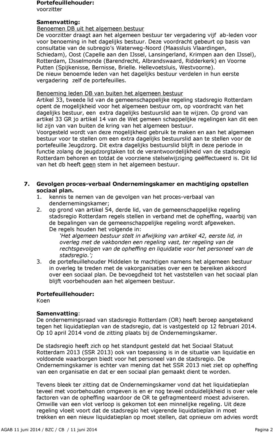 Deze voordracht gebeurt op basis van consultatie van de subregio s Waterweg-Noord (Maassluis Vlaardingen, Schiedam), Oost (Capelle aan den IJssel, Lansingerland, Krimpen aan den IJssel), Rotterdam,