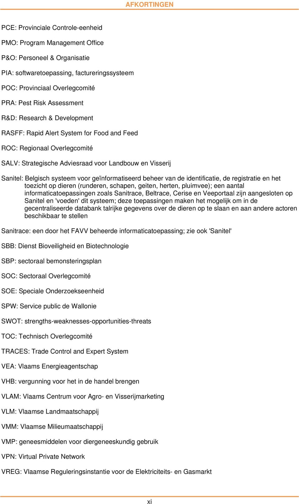 geïnformatiseerd beheer van de identificatie, de registratie en het toezicht op dieren (runderen, schapen, geiten, herten, pluimvee); een aantal informaticatoepassingen zoals Sanitrace, Beltrace,