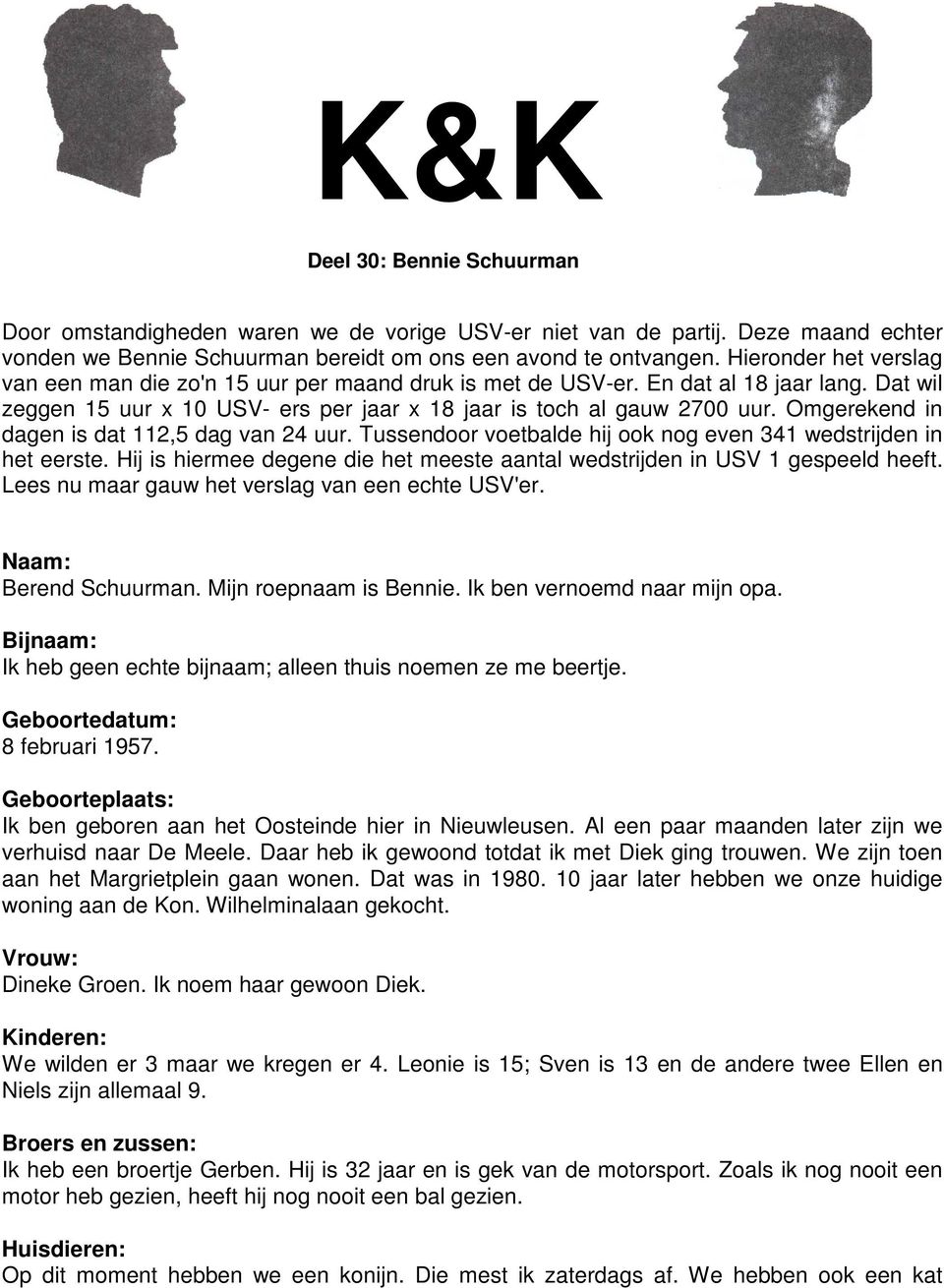 Omgerekend in dagen is dat 112,5 dag van 24 uur. Tussendoor voetbalde hij ook nog even 341 wedstrijden in het eerste. Hij is hiermee degene die het meeste aantal wedstrijden in USV 1 gespeeld heeft.