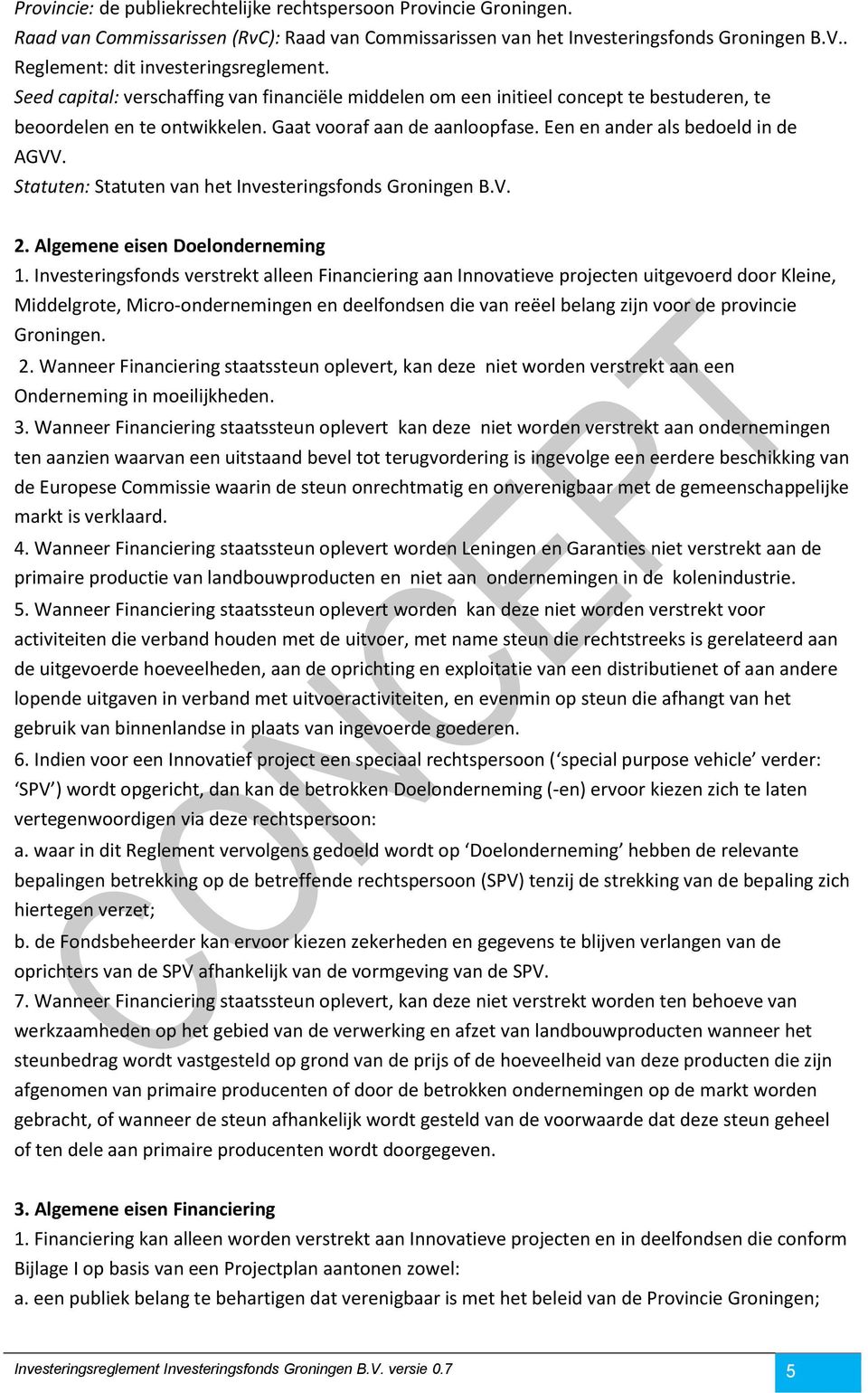 Een en ander als bedoeld in de AGVV. Statuten: Statuten van het Investeringsfonds Groningen B.V. 2. Algemene eisen Doelonderneming 1.