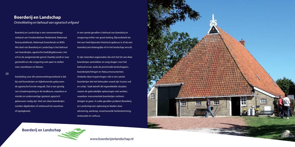 Bijvoorbeeld als het een heel bijzonder historisch gebouw is of als een boerderij een belangrijke rol in het landschap vervult.