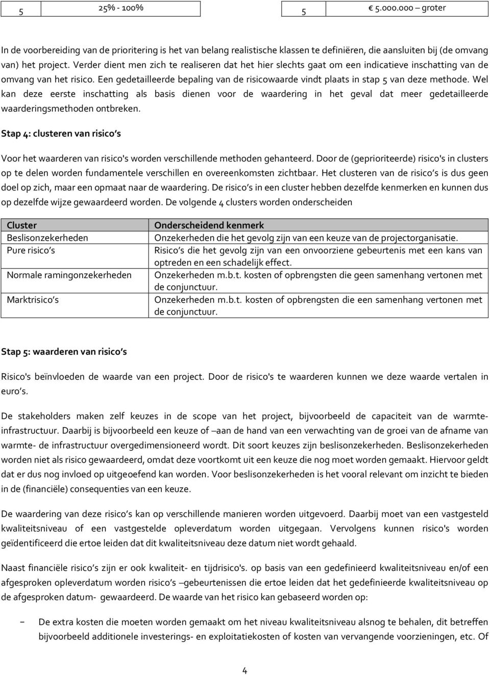 Een gedetailleerde bepaling van de risicowaarde vindt plaats in stap 5 van deze methode.