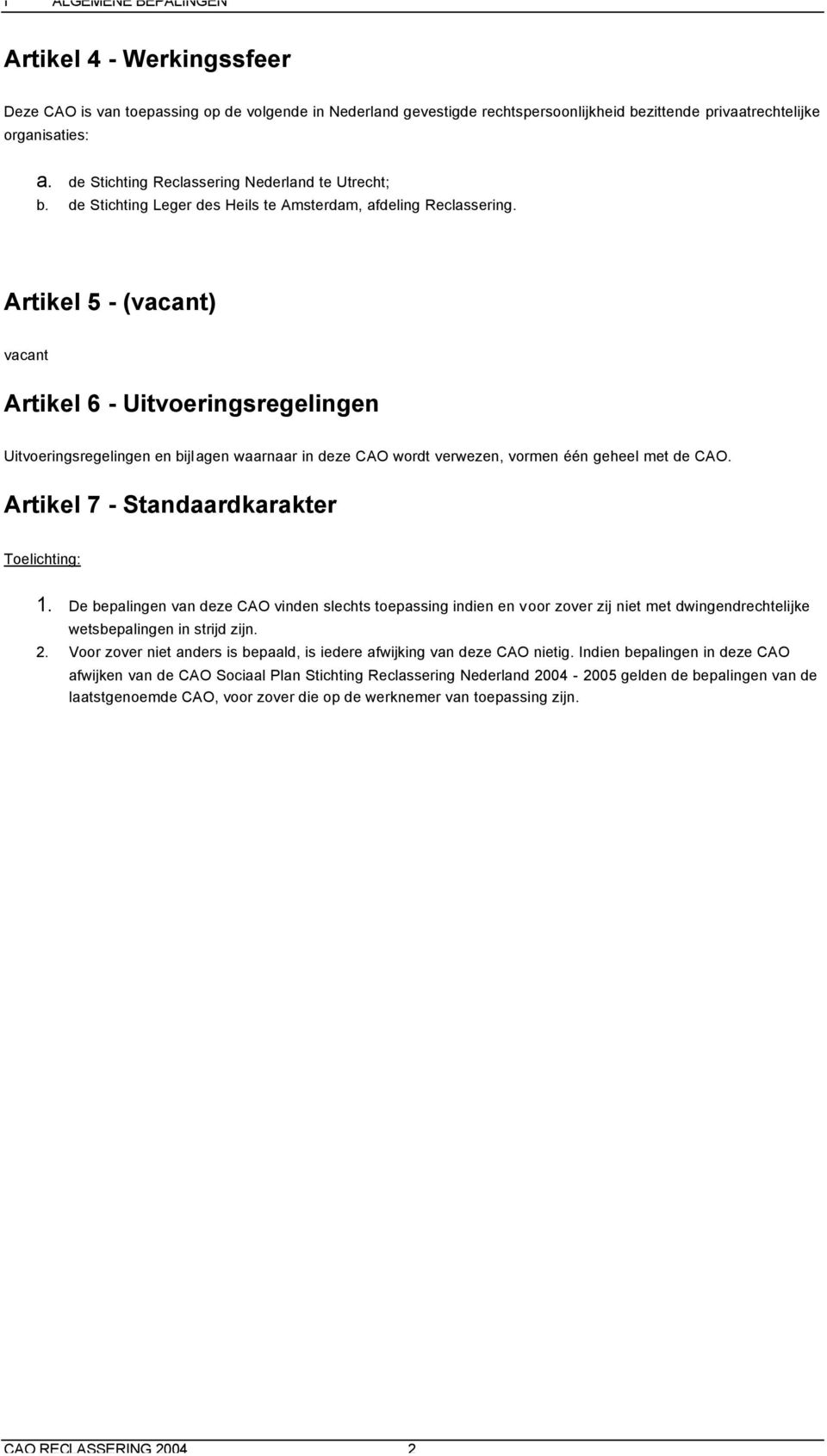 Artikel 5 - (vacant) vacant Artikel 6 - Uitvoeringsregelingen Uitvoeringsregelingen en bijlagen waarnaar in deze CAO wordt verwezen, vormen één geheel met de CAO.