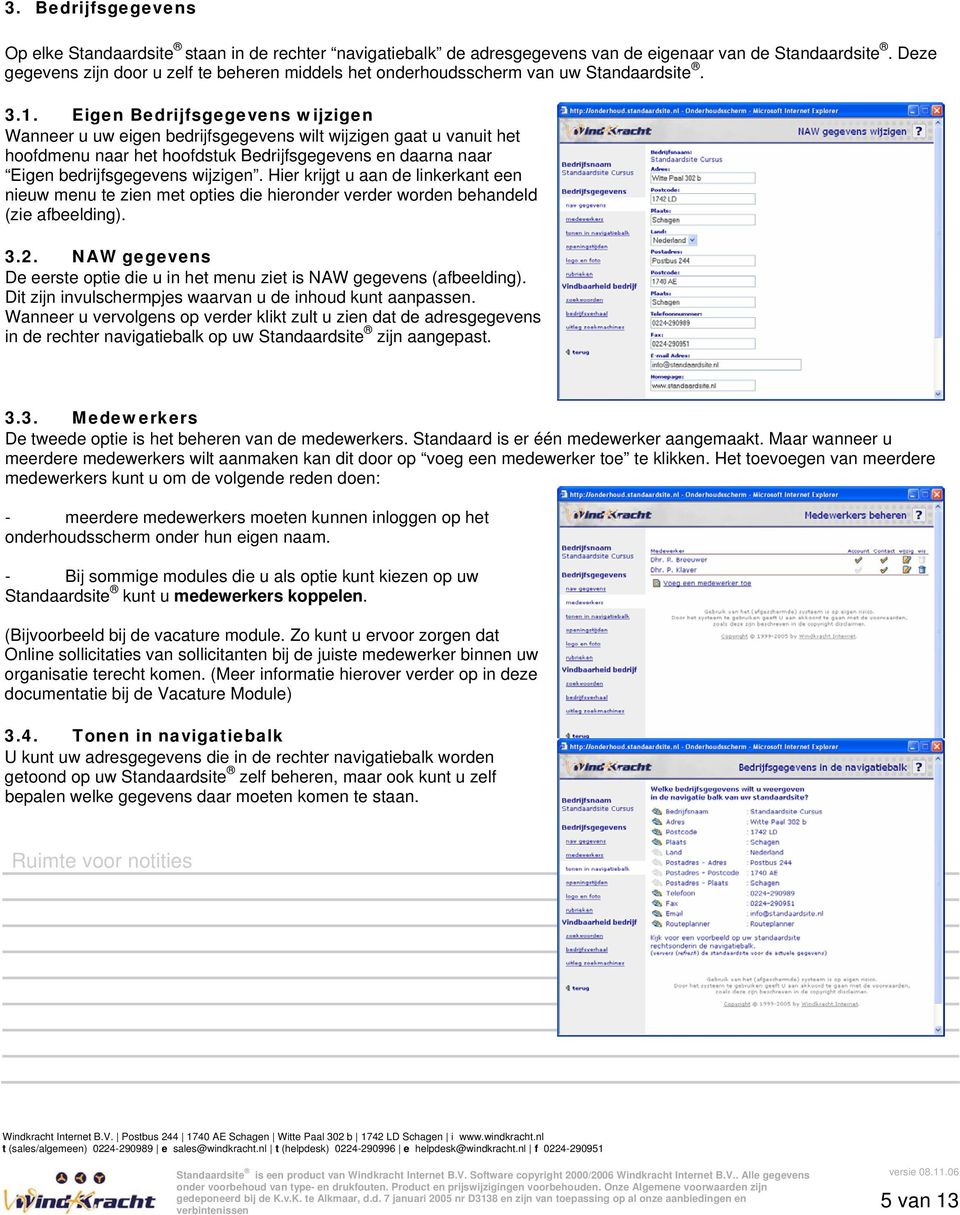 bedrijfsgegevens wijzigen Hier krijgt u aan de linkerkant een nieuw menu te zien met opties die hieronder verder worden behandeld (zie afbeelding) 32 NAW gegevens De eerste optie die u in het menu