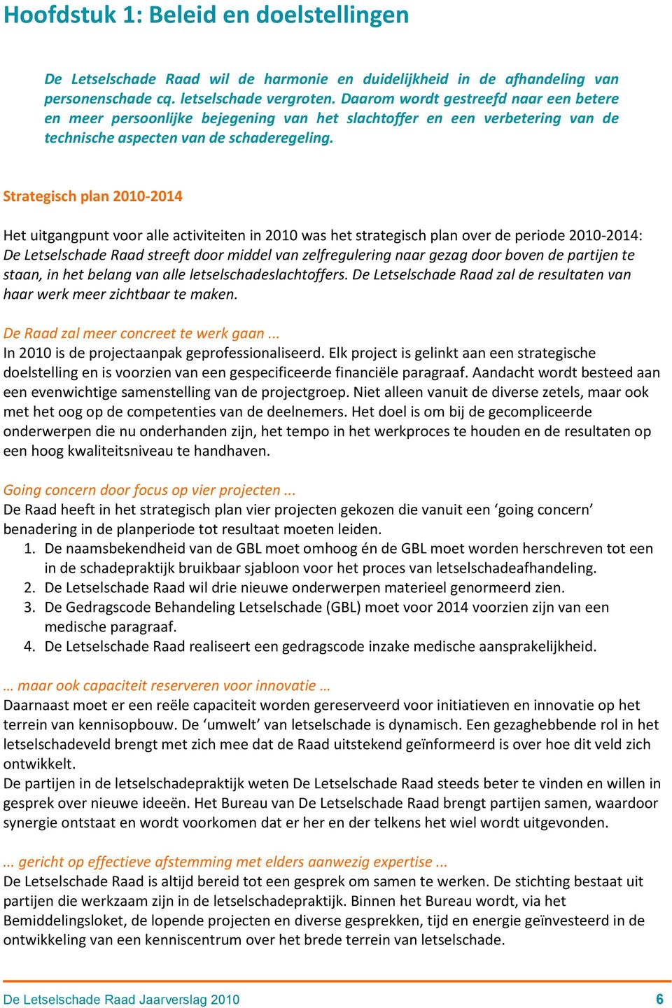 Strategisch plan 2010-2014 Het uitgangpunt voor alle activiteiten in 2010 was het strategisch plan over de periode 2010-2014: De Letselschade Raad streeft door middel van zelfregulering naar gezag