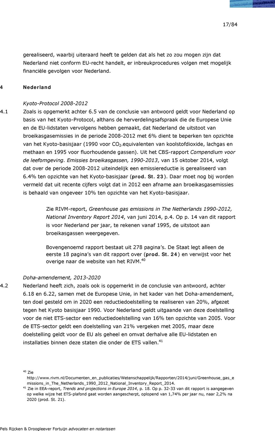 5 van de conclusie van antwoord geldt voor Nederland op basis van het Kyoto-Protocol, althans de herverdelingsafspraak die de Europese Unie en de EU-lidstaten vervolgens hebben gemaakt, dat Nederland