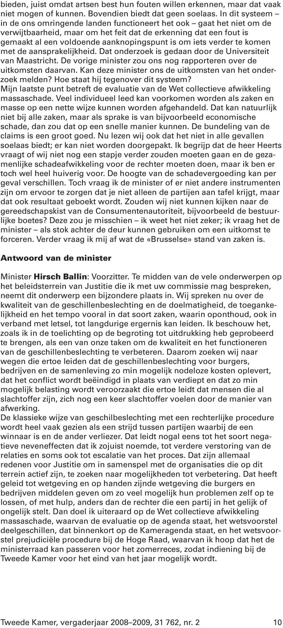 iets verder te komen met de aansprakelijkheid. Dat onderzoek is gedaan door de Universiteit van Maastricht. De vorige minister zou ons nog rapporteren over de uitkomsten daarvan.