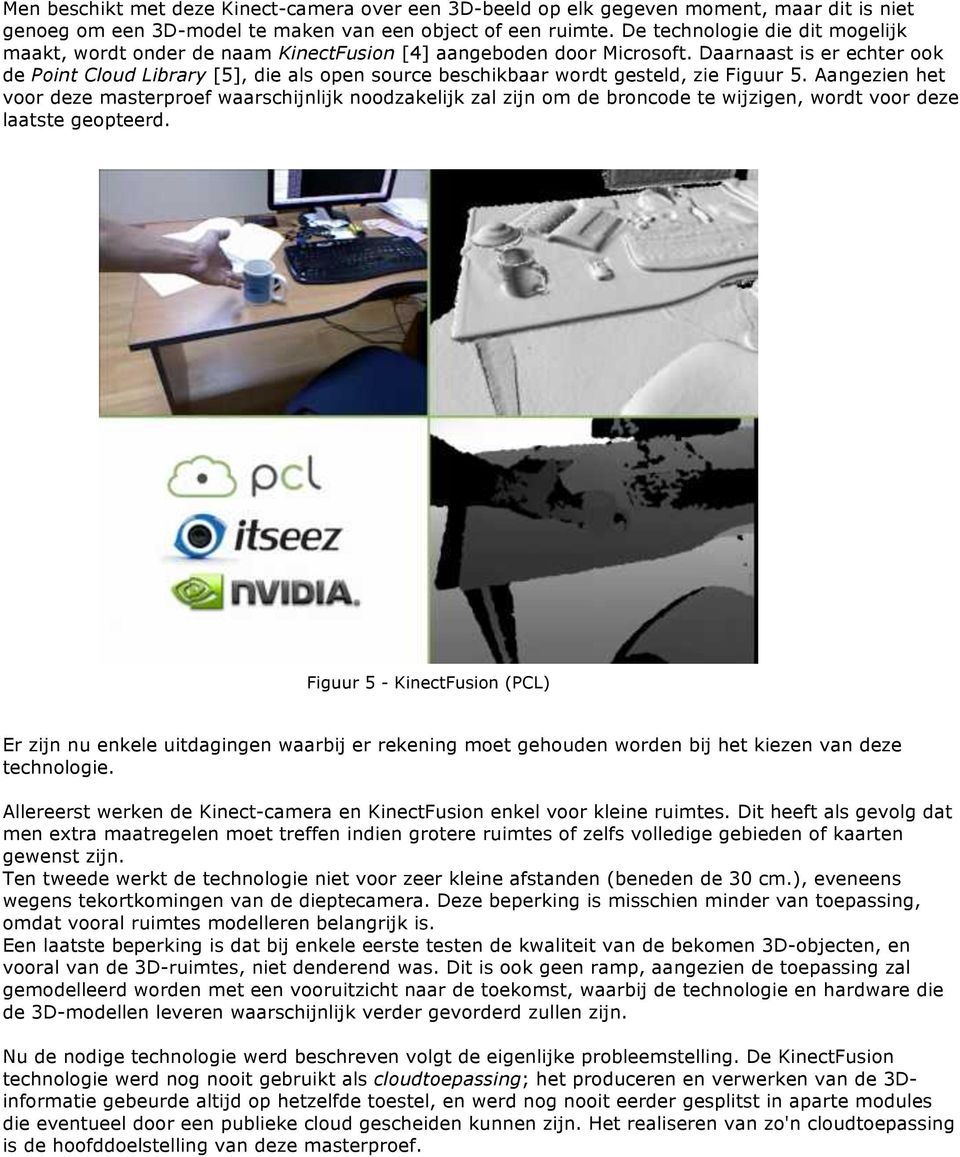 Daarnaast is er echter ook de Point Cloud Library [5], die als open source beschikbaar wordt gesteld, zie Figuur 5.