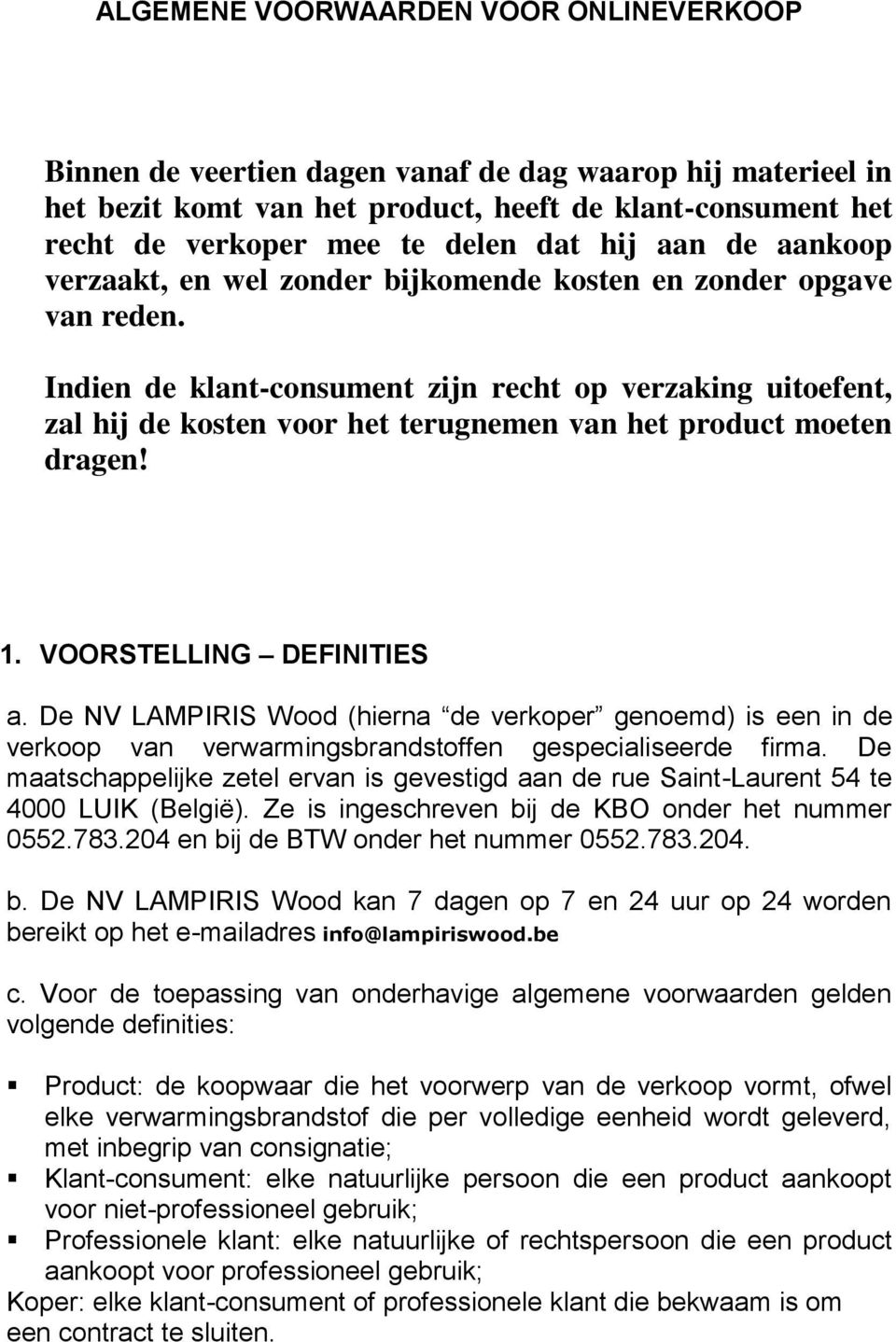 Indien de klant-consument zijn recht op verzaking uitoefent, zal hij de kosten voor het terugnemen van het product moeten dragen! 1. VOORSTELLING DEFINITIES a.