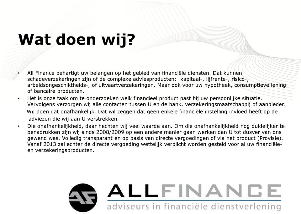 Maar ook voor uw hypotheek, consumptieve lening of bancaire producten. Het is onze taak om te onderzoeken welk financieel product past bij uw persoonlijke situatie.