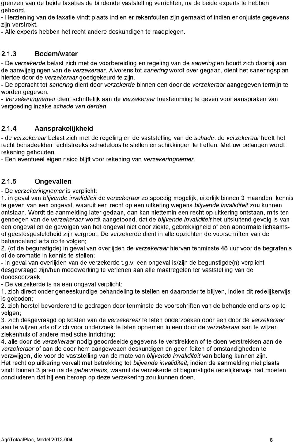 3 Bodem/water - De verzekerde belast zich met de voorbereiding en regeling van de sanering en houdt zich daarbij aan de aanwijzigingen van de verzekeraar.