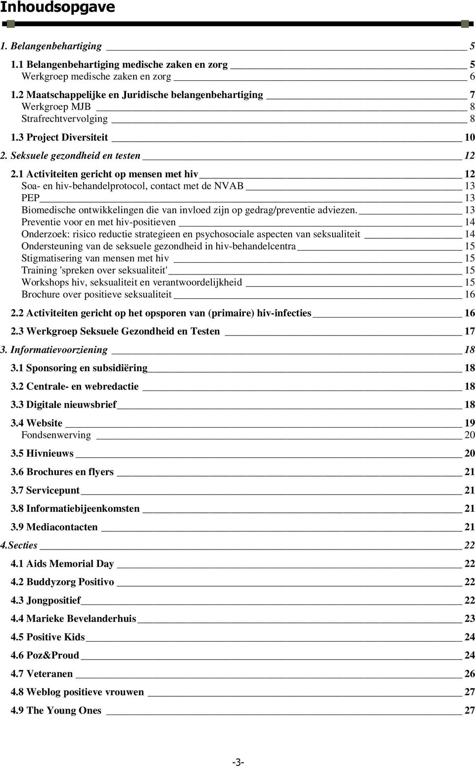 1 Activiteiten gericht op mensen met hiv 12 Soa- en hiv-behandelprotocol, contact met de NVAB 13 PEP 13 Biomedische ontwikkelingen die van invloed zijn op gedrag/preventie adviezen.