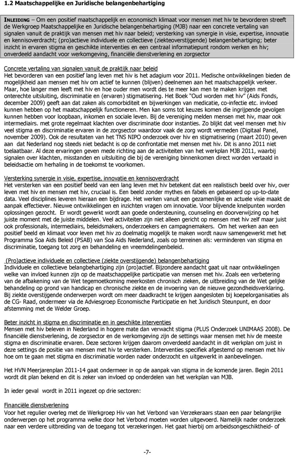 kennisoverdracht; (pro)actieve individuele en collectieve (ziekteoverstijgende) belangenbehartiging; beter inzicht in ervaren stigma en geschikte interventies en een centraal informatiepunt rondom