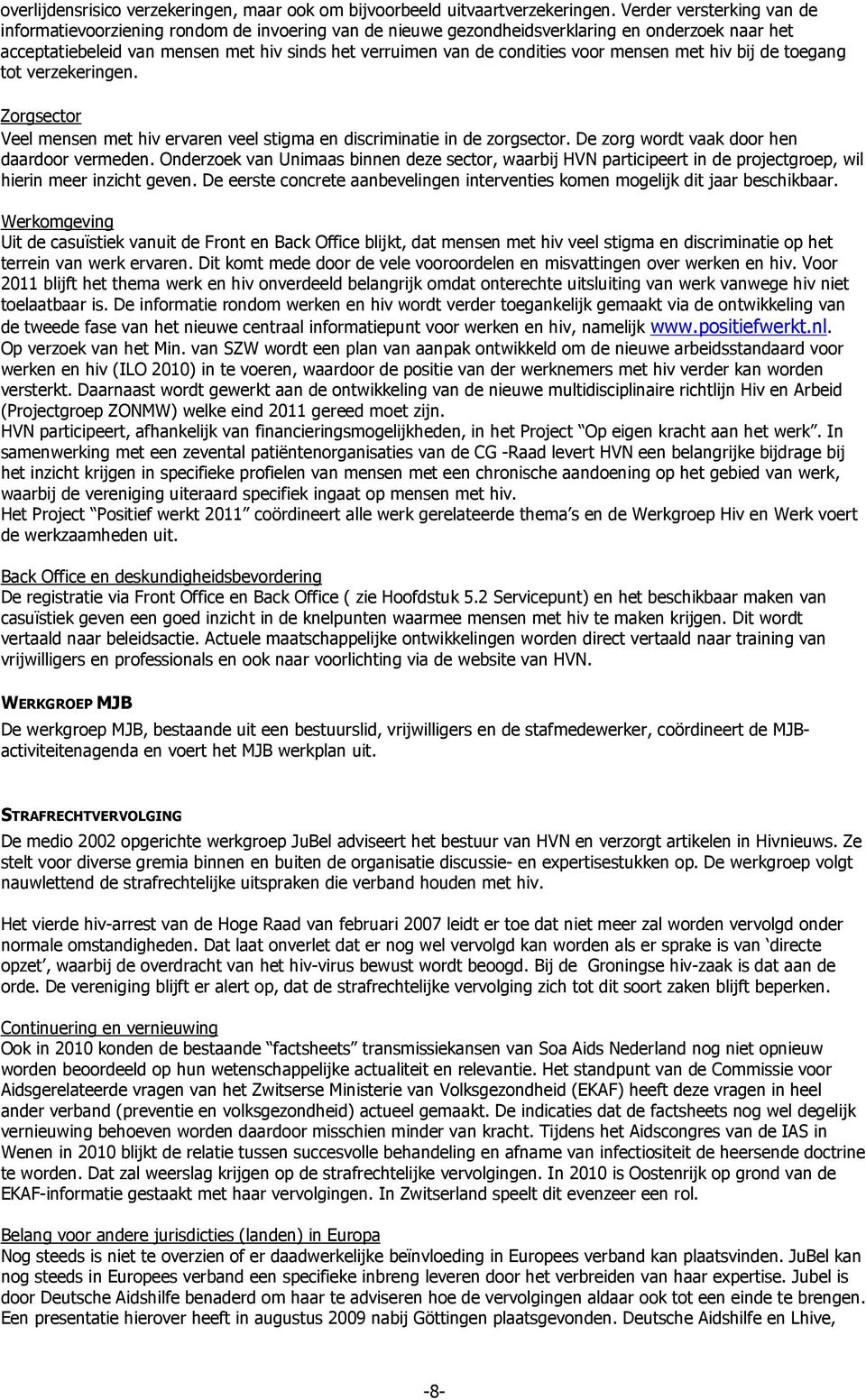 voor mensen met hiv bij de toegang tot verzekeringen. Zorgsector Veel mensen met hiv ervaren veel stigma en discriminatie in de zorgsector. De zorg wordt vaak door hen daardoor vermeden.