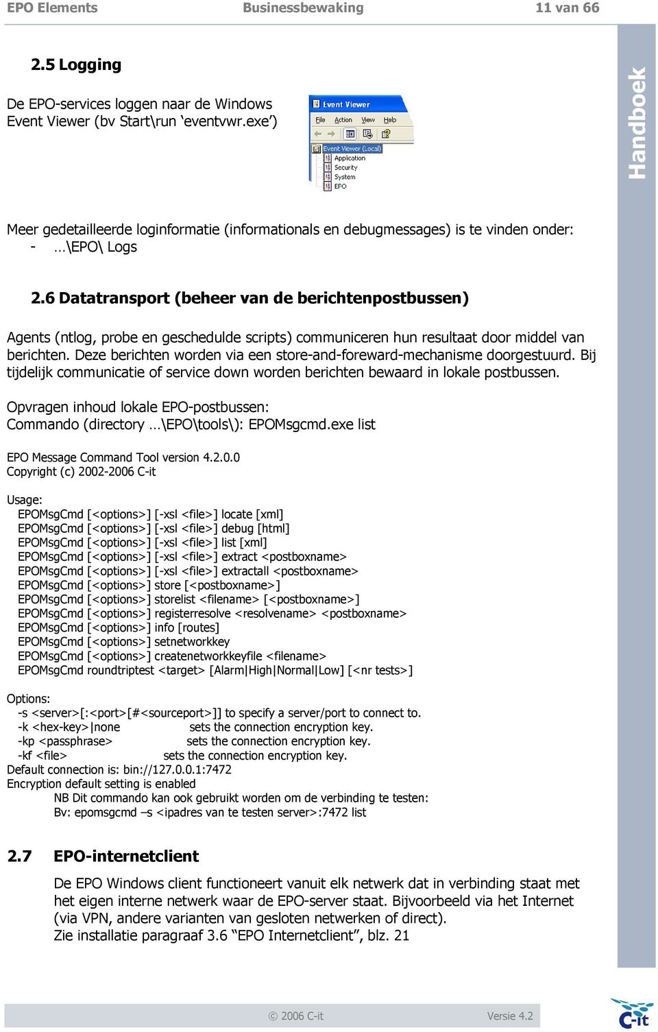 6 Datatransport (beheer van de berichtenpostbussen) Agents (ntlog, probe en geschedulde scripts) communiceren hun resultaat door middel van berichten.