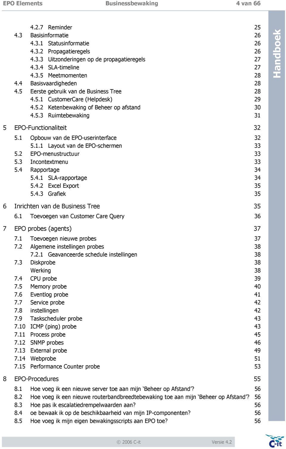 1 Opbouw van de EPO-userinterface 32 5.1.1 Layout van de EPO-schermen 33 5.2 EPO-menustructuur 33 5.3 Incontextmenu 33 5.4 Rapportage 34 5.4.1 SLA-rapportage 34 5.4.2 Excel Export 35 5.4.3 Grafiek 35 6 Inrichten van de Business Tree 35 6.