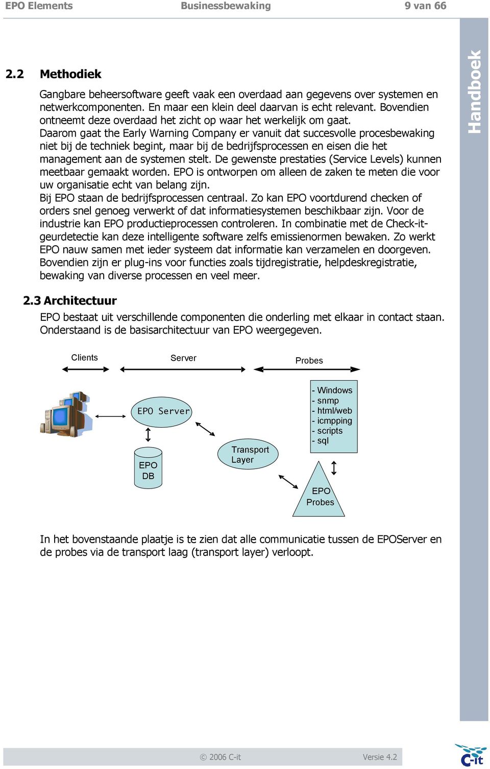 Daarom gaat the Early Warning Company er vanuit dat succesvolle procesbewaking niet bij de techniek begint, maar bij de bedrijfsprocessen en eisen die het management aan de systemen stelt.