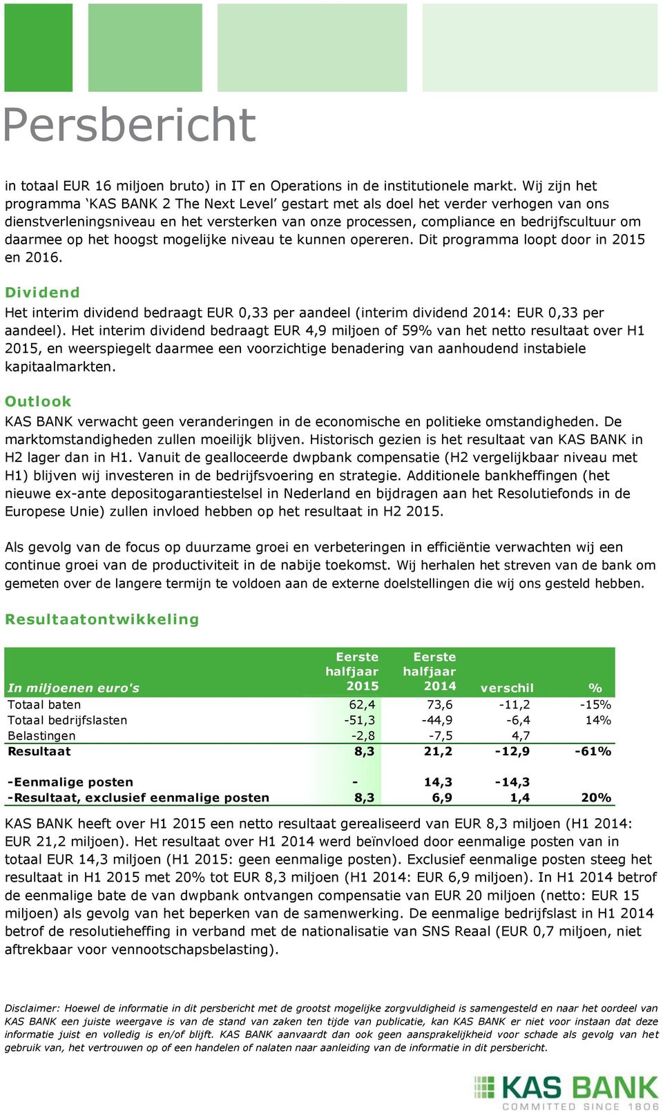 op het hoogst mogelijke niveau te kunnen opereren. Dit programma loopt door in en 2016. Dividend Het interim dividend bedraagt EUR 0,33 per aandeel (interim dividend 2014: EUR 0,33 per aandeel).