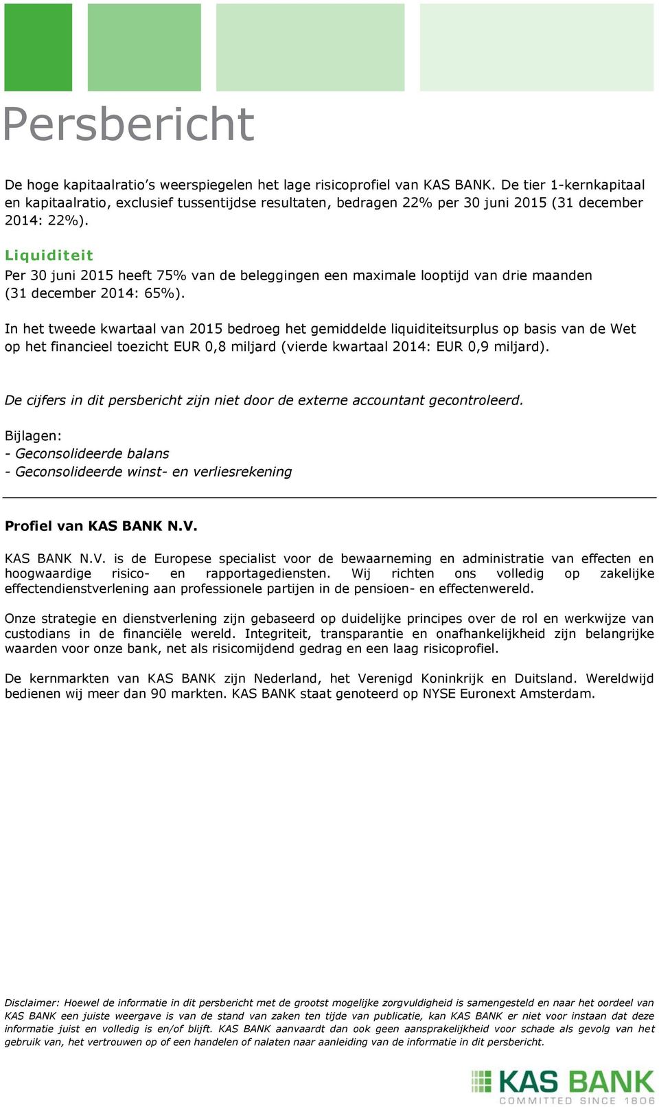 In het tweede kwartaal van bedroeg het gemiddelde liquiditeitsurplus op basis van de Wet op het financieel toezicht EUR 0,8 miljard (vierde kwartaal 2014: EUR 0,9 miljard).