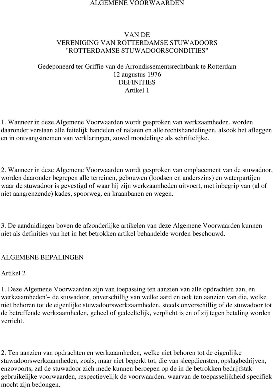 Wanneer in deze Algemene Voorwaarden wordt gesproken van werkzaamheden, worden daaronder verstaan alle feitelijk handelen of nalaten en alle rechtshandelingen, alsook het afleggen en in