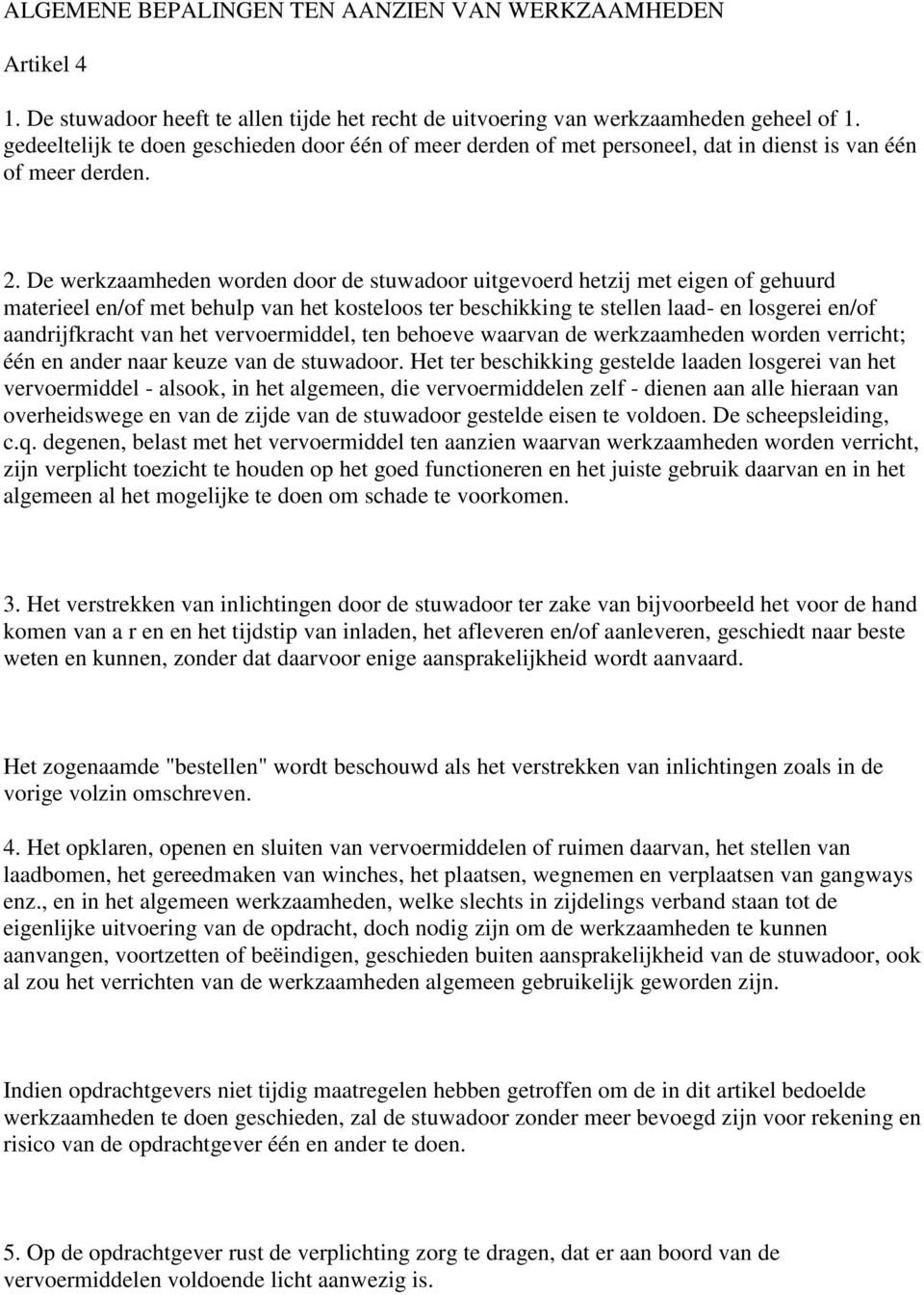 De werkzaamheden worden door de stuwadoor uitgevoerd hetzij met eigen of gehuurd materieel en/of met behulp van het kosteloos ter beschikking te stellen laad- en losgerei en/of aandrijfkracht van het