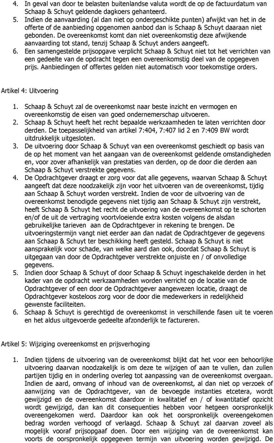 De overeenkomst komt dan niet overeenkomstig deze afwijkende aanvaarding tot stand, tenzij Schaap & Schuyt anders aangeeft. 6.