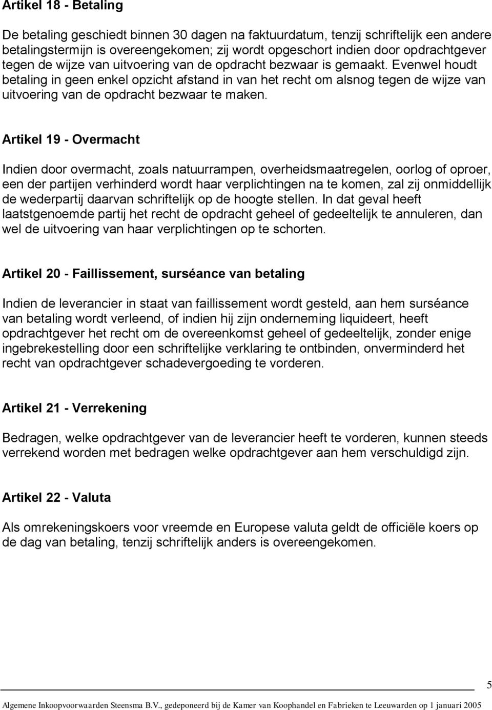 Artikel 19 - Overmacht Indien door overmacht, zoals natuurrampen, overheidsmaatregelen, oorlog of oproer, een der partijen verhinderd wordt haar verplichtingen na te komen, zal zij onmiddellijk de