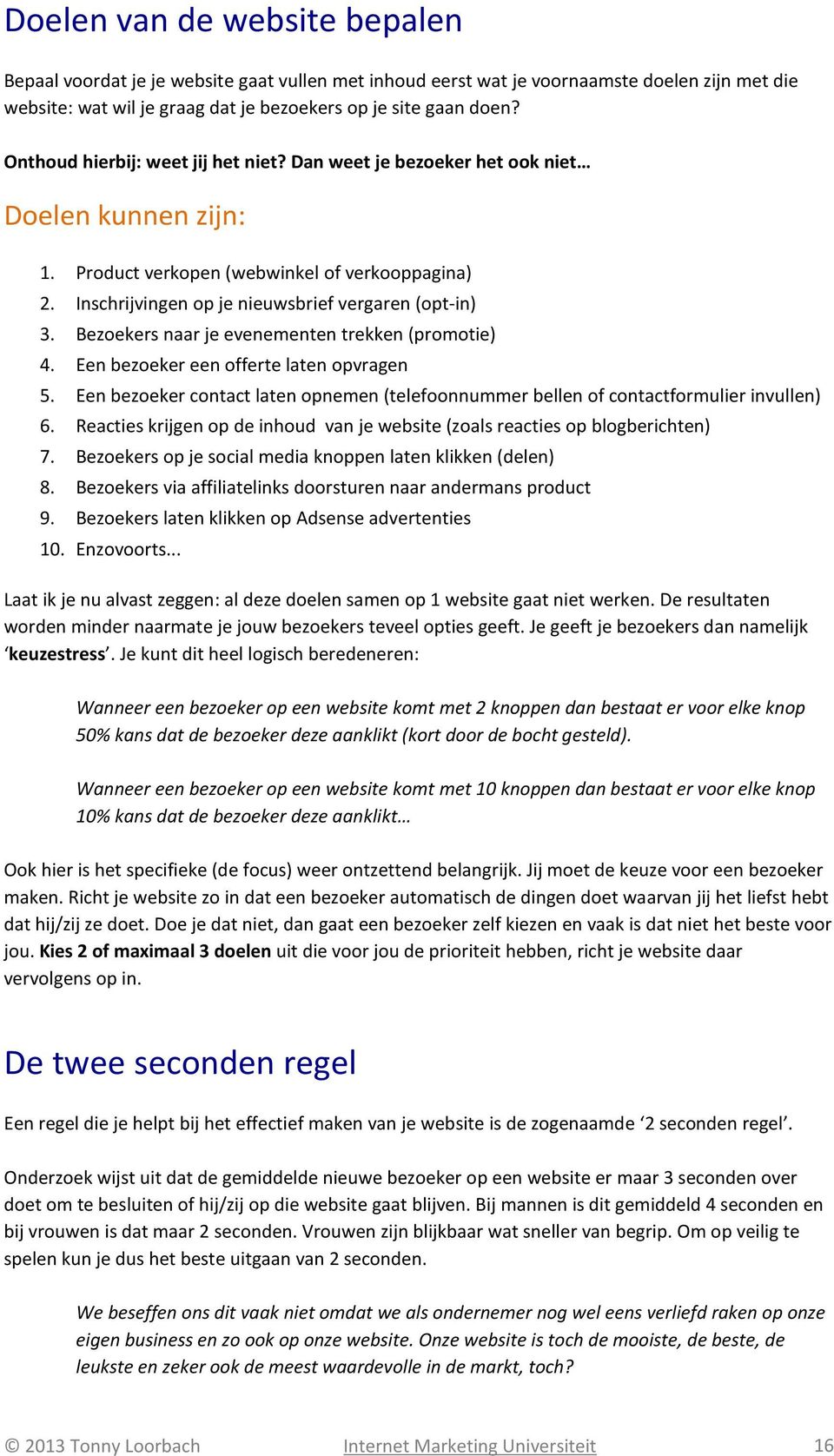 Bezoekers naar je evenementen trekken (promotie) 4. Een bezoeker een offerte laten opvragen 5. Een bezoeker contact laten opnemen (telefoonnummer bellen of contactformulier invullen) 6.