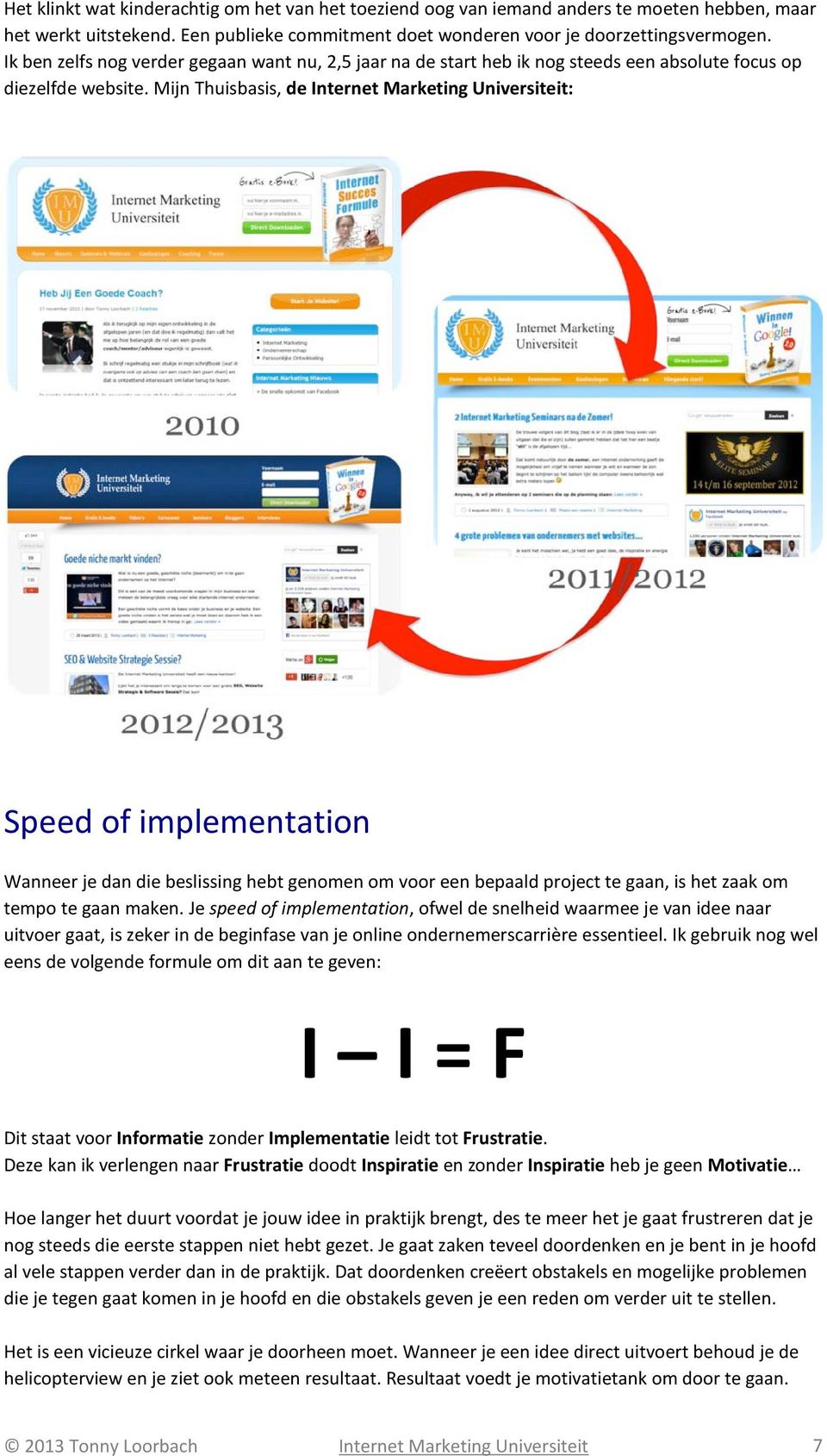 Mijn Thuisbasis, de Internet Marketing Universiteit: Speed of implementation Wanneer je dan die beslissing hebt genomen om voor een bepaald project te gaan, is het zaak om tempo te gaan maken.