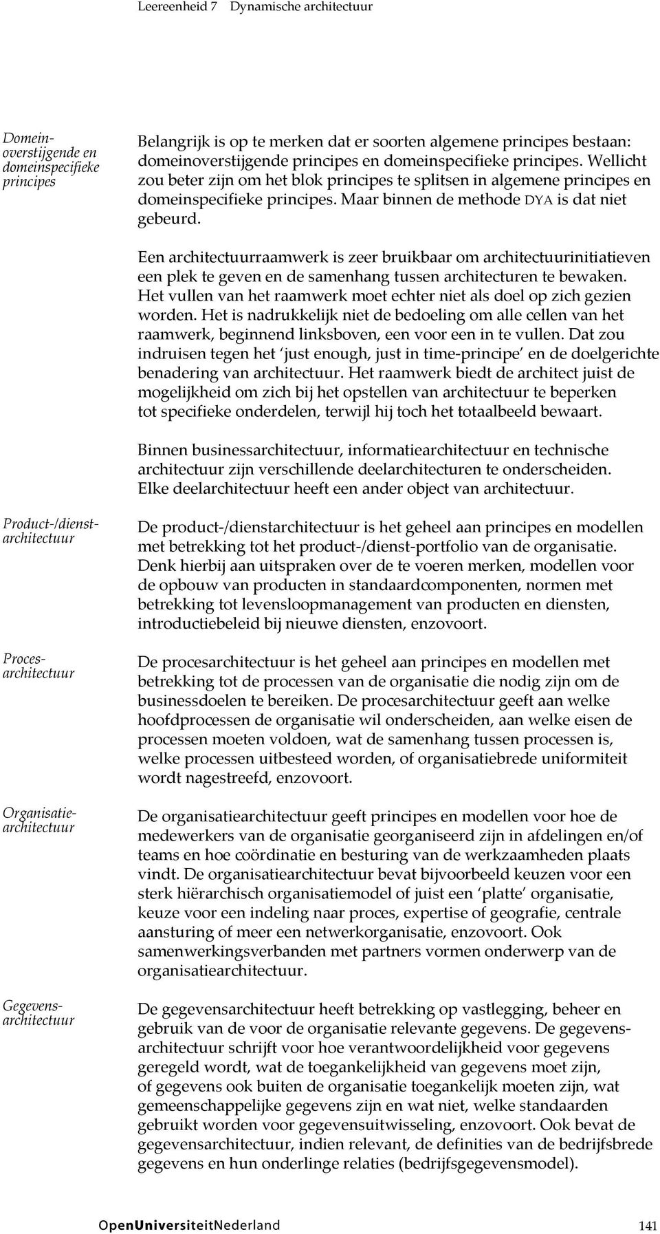 Een architectuurraamwerk is zeer bruikbaar om architectuurinitiatieven een plek te geven en de samenhang tussen architecturen te bewaken.