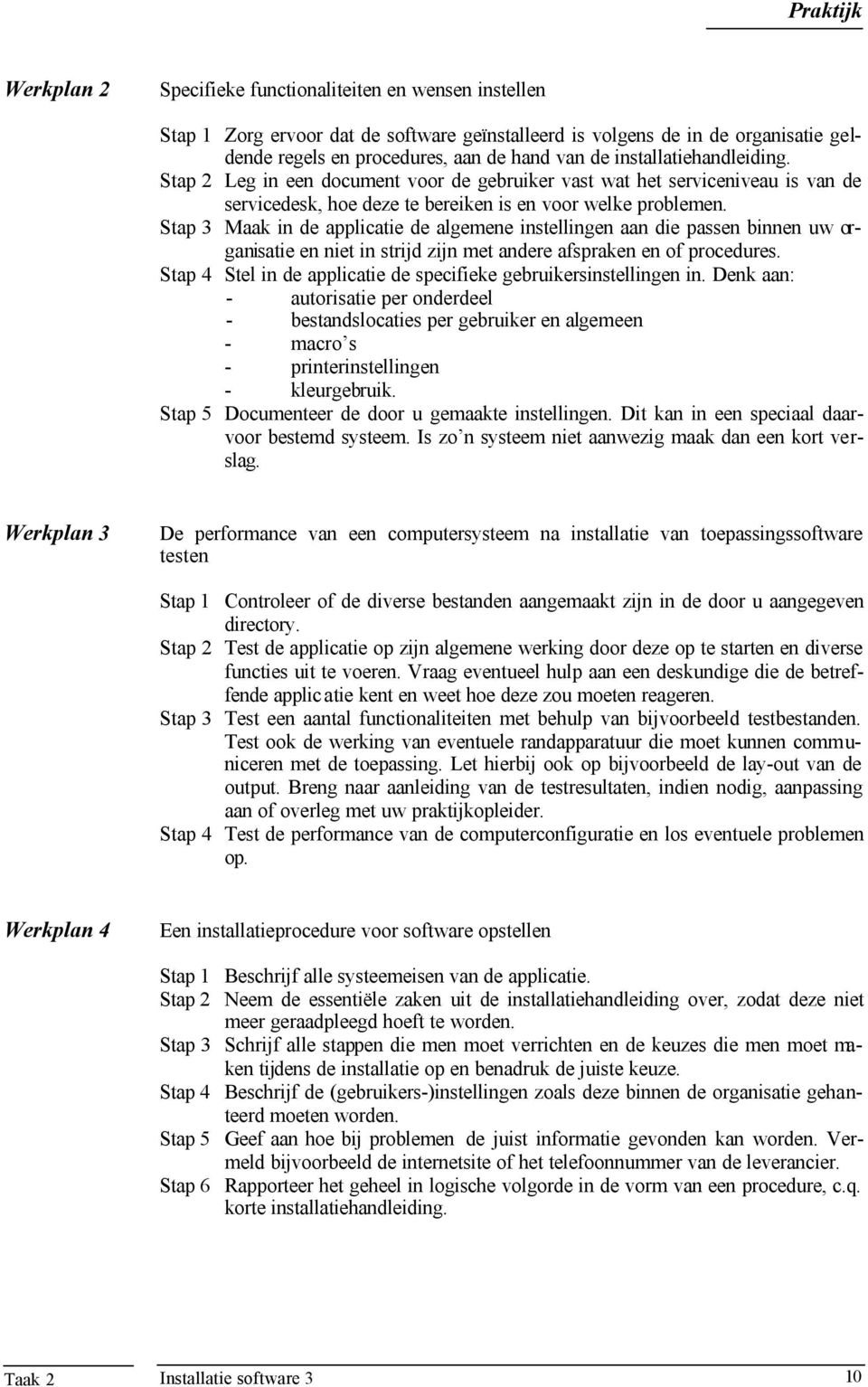 Stap 3 Maak in de applicatie de algemene instellingen aan die passen binnen uw organisatie en niet in strijd zijn met andere afspraken en of procedures.