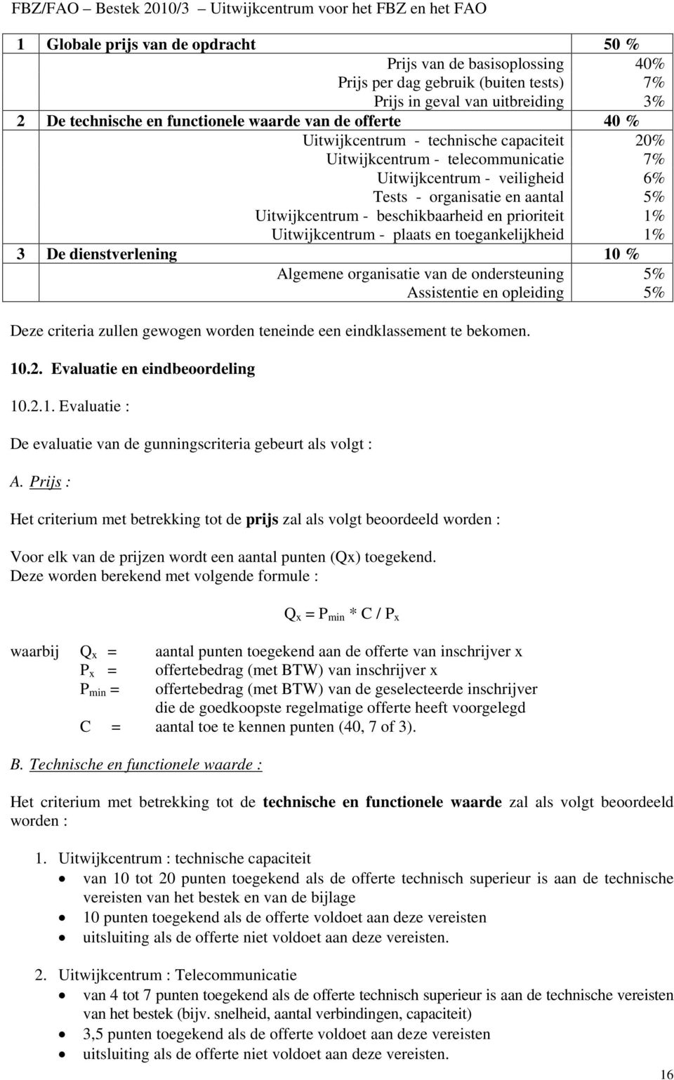 Uitwijkcentrum - plaats en toegankelijkheid 1% 3 De dienstverlening 10 % Algemene organisatie van de ondersteuning 5% Assistentie en opleiding 5% Deze criteria zullen gewogen worden teneinde een