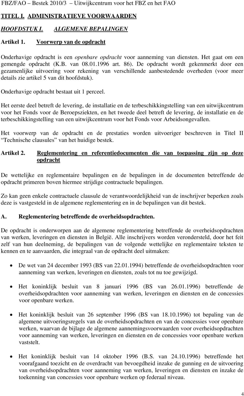 De opdracht wordt gekenmerkt door een gezamenlijke uitvoering voor rekening van verschillende aanbestedende overheden (voor meer details zie artikel 5 van dit hoofdstuk).