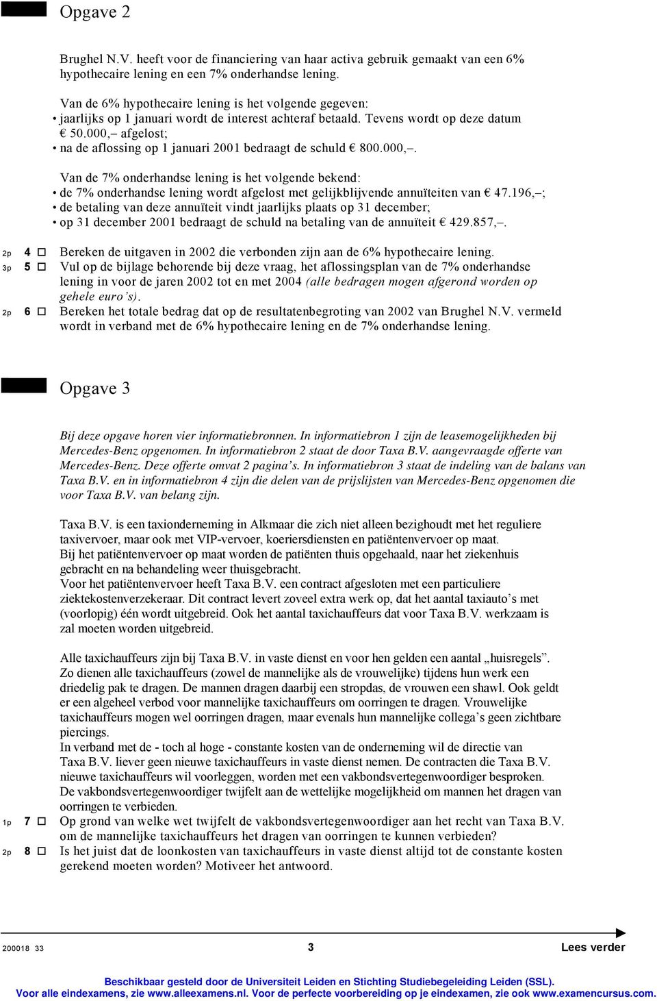 000, afgelost; na de aflossing op 1 januari 2001 bedraagt de schuld 800.000,. Van de 7% onderhandse lening is het volgende bekend: de 7% onderhandse lening wordt afgelost met gelijkblijvende annuïteiten van 47.