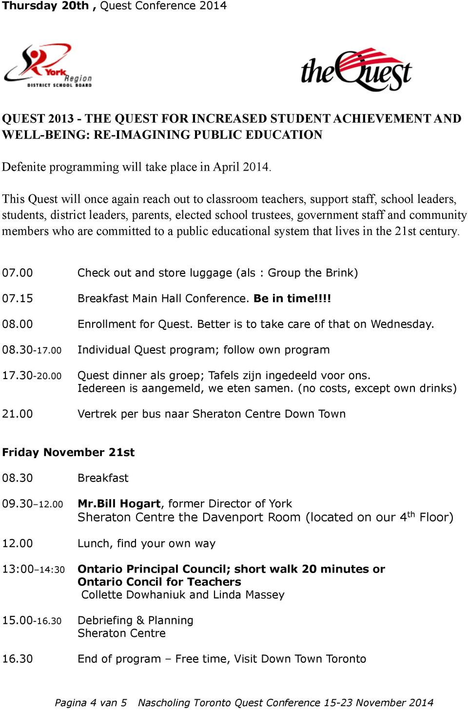 committed to a public educational system that lives in the 21st century. 07.00 Check out and store luggage (als : Group the Brink) 07.15 Breakfast Main Hall Conference. Be in time 08.