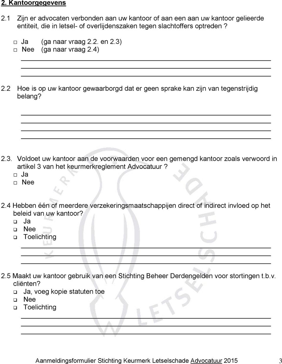 Ja Nee 2.4 Hebben één of meerdere verzekeringsmaatschappijen direct of indirect invloed op het beleid van uw kantoor? Ja Nee 2.