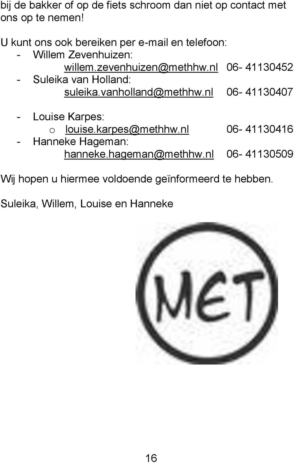 nl 06-41130452 - Suleika van Holland: suleika.vanholland@methhw.nl 06-41130407 - Louise Karpes: o louise.