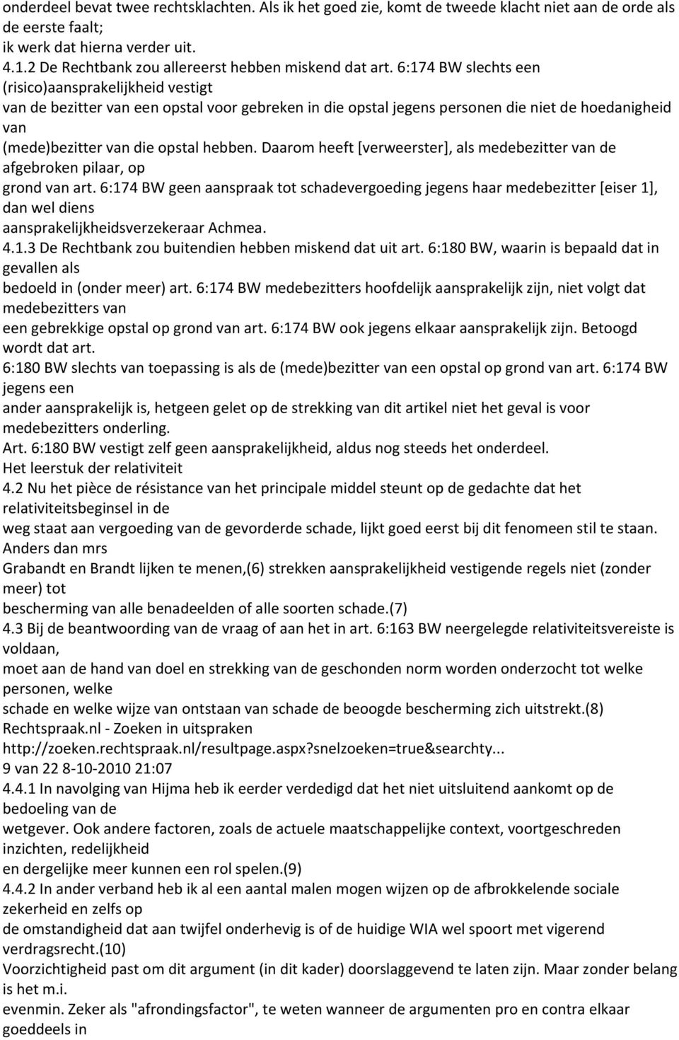 6:174 BW slechts een (risico)aansprakelijkheid vestigt van de bezitter van een opstal voor gebreken in die opstal jegens personen die niet de hoedanigheid van (mede)bezitter van die opstal hebben.