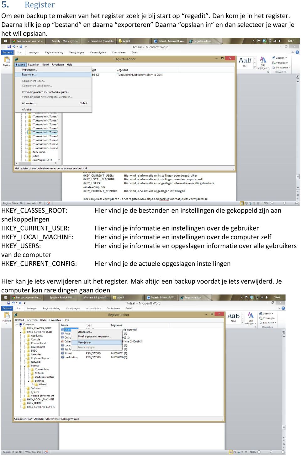 HKEY_CLASSES_ROOT: snelkoppelingen HKEY_CURRENT_USER: HKEY_LOCAL_MACHINE: HKEY_USERS: van de computer HKEY_CURRENT_CONFIG: Hier vind je de bestanden en instellingen die gekoppeld zijn aan Hier