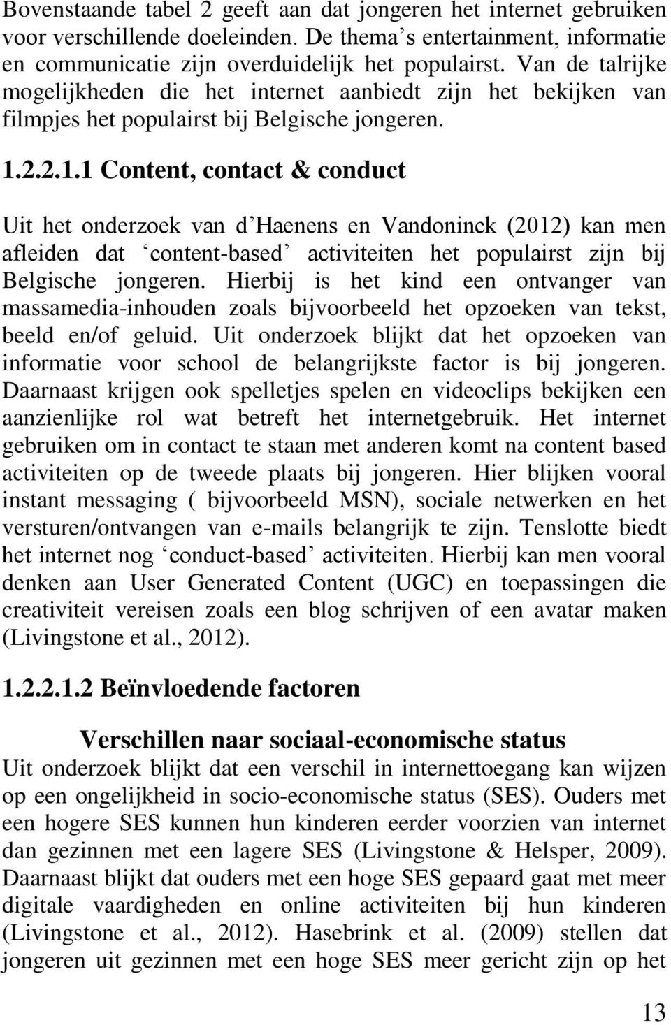 2.2.1.1 Content, contact & conduct Uit het onderzoek van d Haenens en Vandoninck (2012) kan men afleiden dat content-based activiteiten het populairst zijn bij Belgische jongeren.