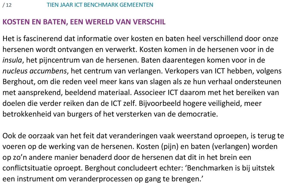Verkopers van ICT hebben, volgens Berghout, om die reden veel meer kans van slagen als ze hun verhaal ondersteunen met aansprekend, beeldend materiaal.