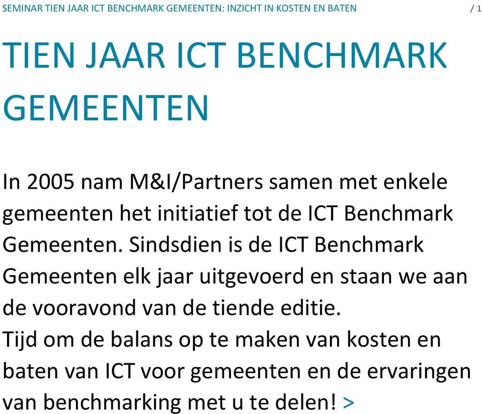 Sindsdien is de ICT Benchmark Gemeenten elk jaar uitgevoerd en staan we aan de vooravond van de tiende editie.
