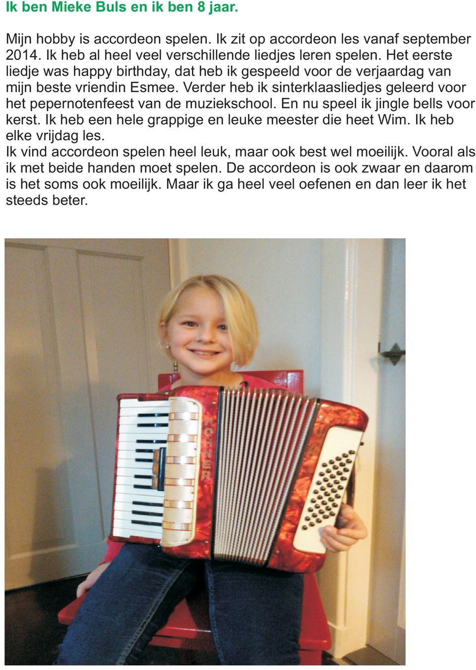 Vrdr hb ik sintrklaaslidjs glrd voor ht pprnotnfst van d muzikschool. En nu spl ik jingl blls voor krst. Ik hb n hl grappig n luk mstr di ht Wim.